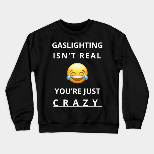 gaslighting isn't real you're just crazy Crewneck Sweatshirt by vaporgraphic